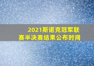 2021斯诺克冠军联赛半决赛结果公布时间