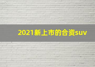 2021新上市的合资suv