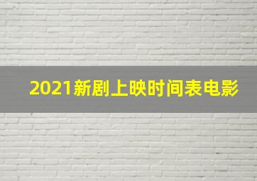 2021新剧上映时间表电影