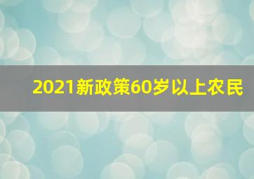 2021新政策60岁以上农民