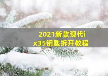 2021新款现代ix35钥匙拆开教程