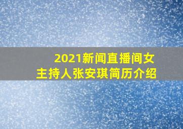 2021新闻直播间女主持人张安琪简历介绍