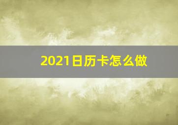 2021日历卡怎么做