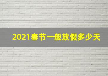 2021春节一般放假多少天