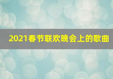 2021春节联欢晚会上的歌曲