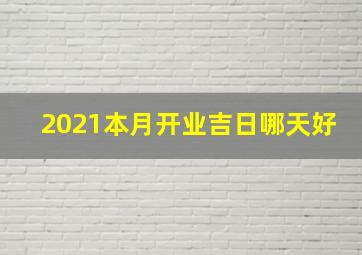 2021本月开业吉日哪天好