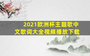 2021欧洲杯主题歌中文歌词大全视频播放下载