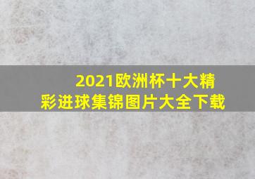 2021欧洲杯十大精彩进球集锦图片大全下载