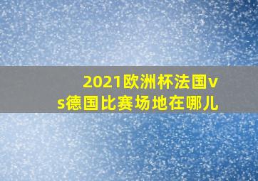 2021欧洲杯法国vs德国比赛场地在哪儿