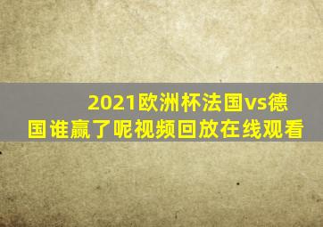 2021欧洲杯法国vs德国谁赢了呢视频回放在线观看