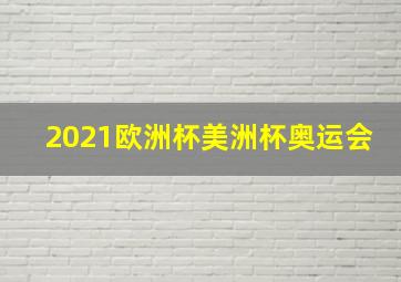 2021欧洲杯美洲杯奥运会