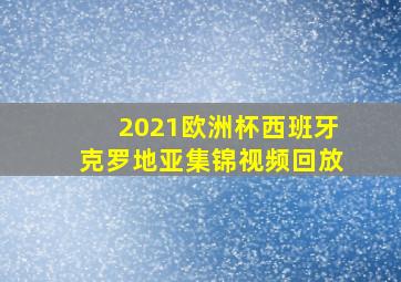 2021欧洲杯西班牙克罗地亚集锦视频回放