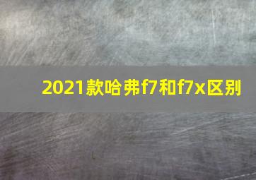 2021款哈弗f7和f7x区别