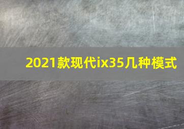 2021款现代ix35几种模式