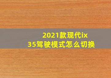 2021款现代ix35驾驶模式怎么切换