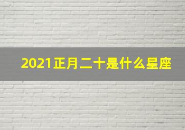 2021正月二十是什么星座