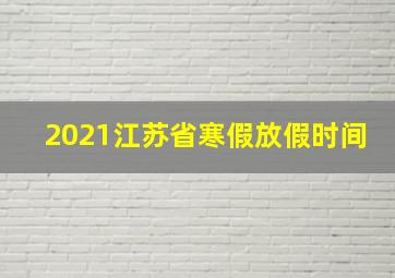 2021江苏省寒假放假时间