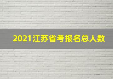 2021江苏省考报名总人数