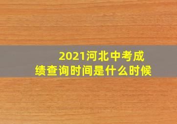 2021河北中考成绩查询时间是什么时候