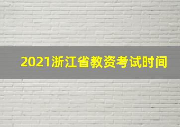 2021浙江省教资考试时间