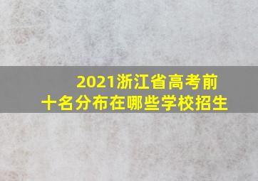 2021浙江省高考前十名分布在哪些学校招生