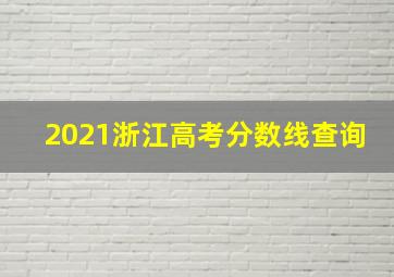 2021浙江高考分数线查询