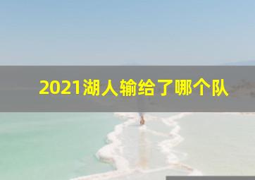 2021湖人输给了哪个队