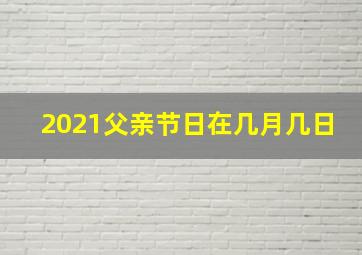 2021父亲节日在几月几日