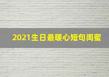 2021生日最暖心短句闺蜜