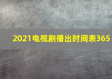 2021电视剧播出时间表365