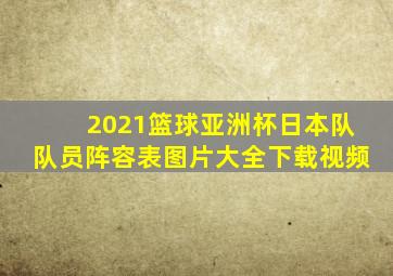 2021篮球亚洲杯日本队队员阵容表图片大全下载视频