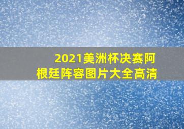 2021美洲杯决赛阿根廷阵容图片大全高清