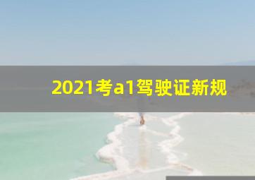 2021考a1驾驶证新规