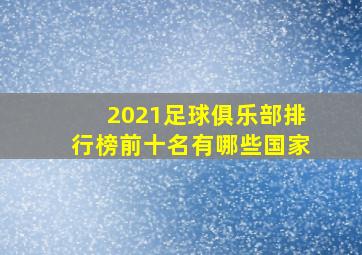 2021足球俱乐部排行榜前十名有哪些国家