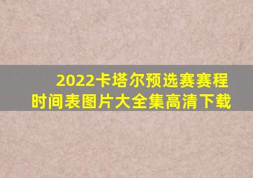 2022卡塔尔预选赛赛程时间表图片大全集高清下载