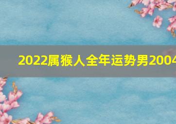 2022属猴人全年运势男2004