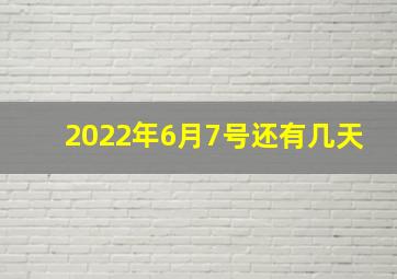 2022年6月7号还有几天