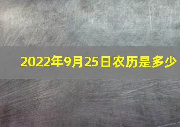 2022年9月25日农历是多少