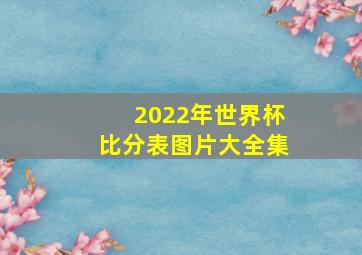 2022年世界杯比分表图片大全集