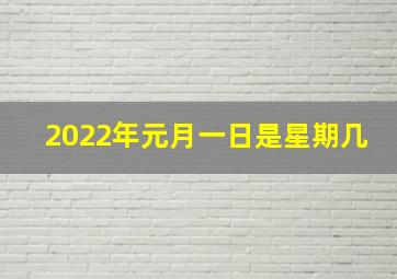 2022年元月一日是星期几