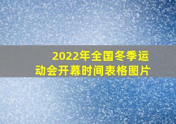 2022年全国冬季运动会开幕时间表格图片