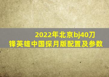 2022年北京bj40刀锋英雄中国探月版配置及参数