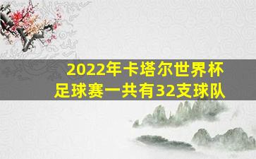 2022年卡塔尔世界杯足球赛一共有32支球队