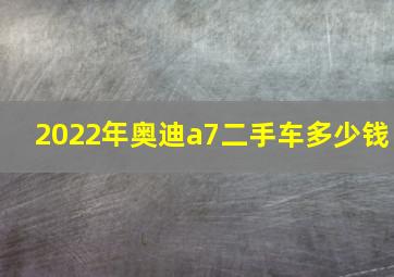 2022年奥迪a7二手车多少钱