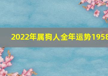 2022年属狗人全年运势1958