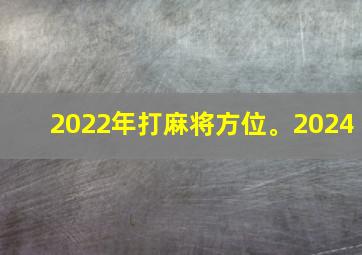 2022年打麻将方位。2024