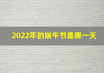 2022年的端午节是哪一天