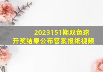 2023151期双色球开奖结果公布答案报纸视频