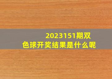 2023151期双色球开奖结果是什么呢