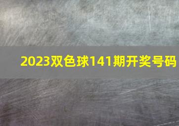 2023双色球141期开奖号码